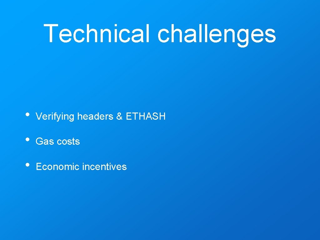 Technical challenges • Verifying headers & ETHASH • Gas costs • Economic incentives 