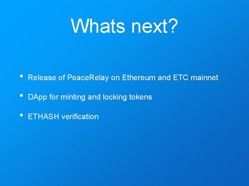 Whats next? • Release of Peace. Relay on Ethereum and ETC mainnet • DApp