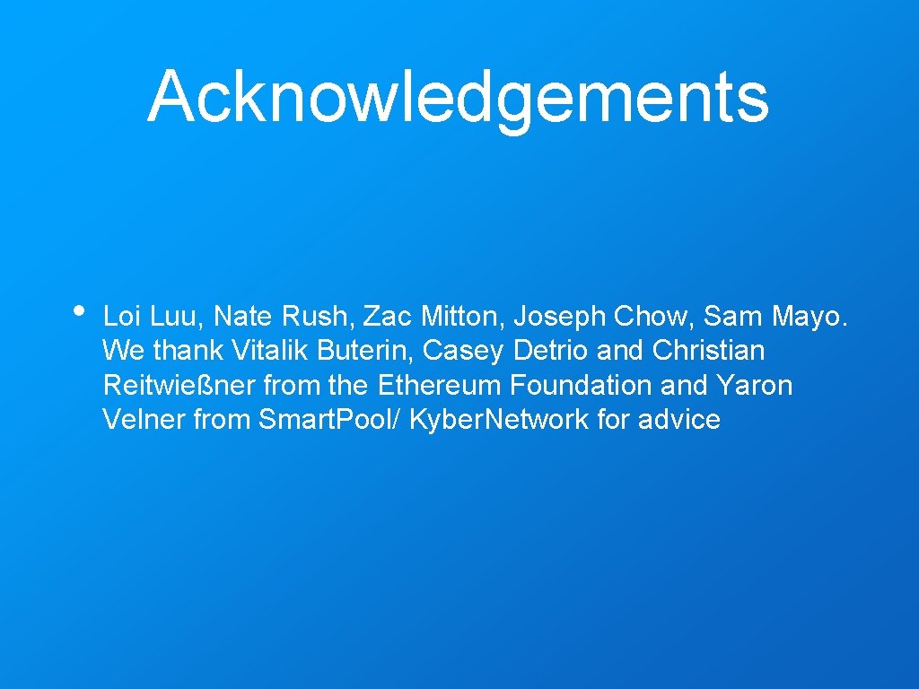 Acknowledgements • Loi Luu, Nate Rush, Zac Mitton, Joseph Chow, Sam Mayo. We thank