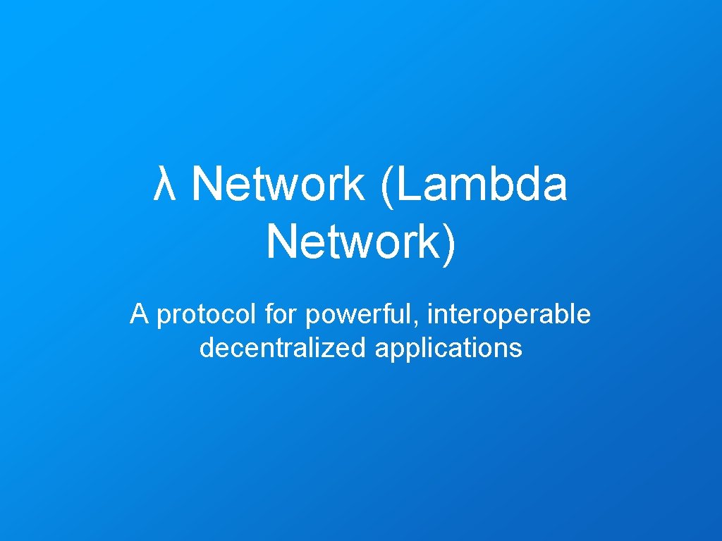 λ Network (Lambda Network) A protocol for powerful, interoperable decentralized applications 