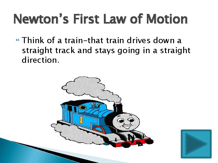 Newton’s First Law of Motion Think of a train-that train drives down a straight
