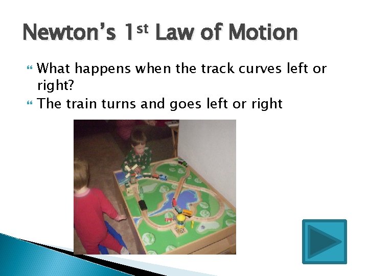 Newton’s 1 st Law of Motion What happens when the track curves left or