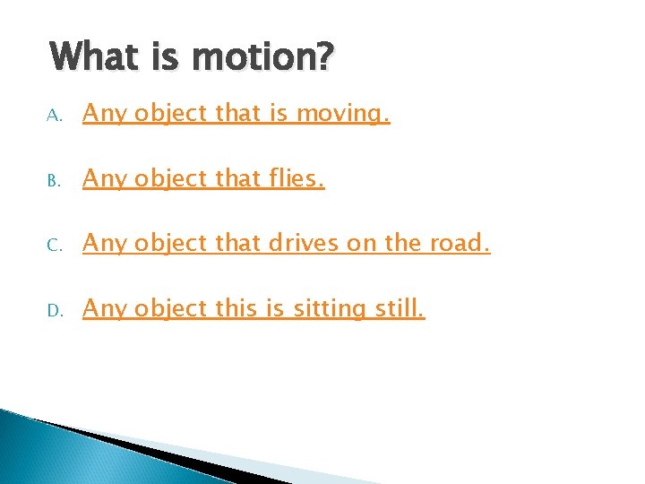 What is motion? A. Any object that is moving. B. Any object that flies. What is motion? A. Any object that is moving. B. Any object that flies.