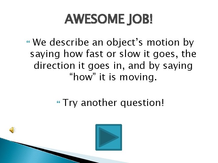AWESOME JOB! We describe an object’s motion by saying how fast or slow it