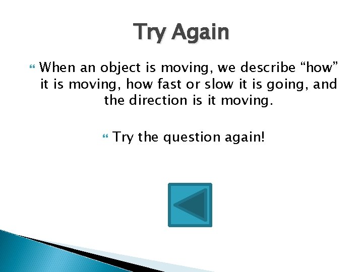Try Again When an object is moving, we describe “how” it is moving, how