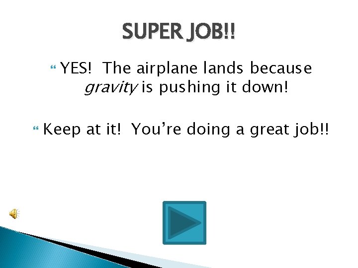 SUPER JOB!! YES! The airplane lands because gravity is pushing it down! Keep at SUPER JOB!! YES! The airplane lands because gravity is pushing it down! Keep at
