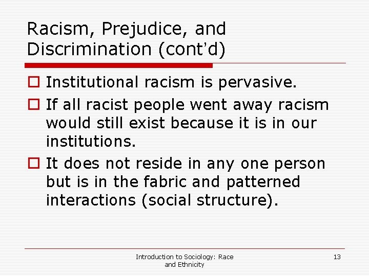 Racism, Prejudice, and Discrimination (cont’d) o Institutional racism is pervasive. o If all racist