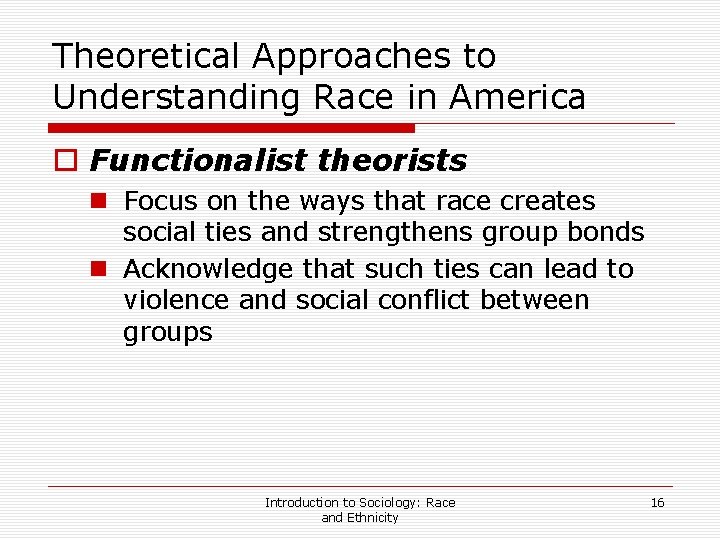 Theoretical Approaches to Understanding Race in America o Functionalist theorists n Focus on the