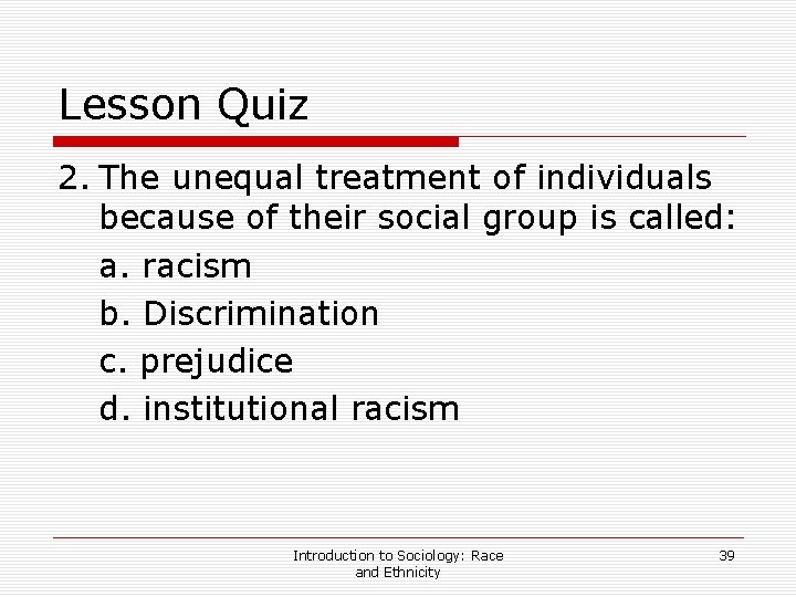 Lesson Quiz 2. The unequal treatment of individuals because of their social group is