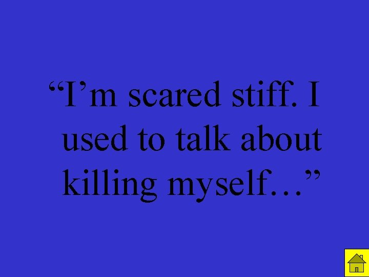 R 3 C 4 “I’m scared stiff. I used to talk about killing myself…”
