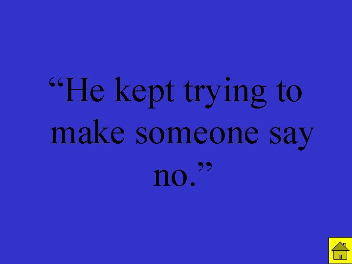 R 5 C 4 “He kept trying to make someone say no. ” timer