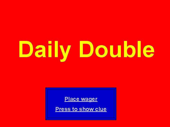 Daily Double Place wager Press to show clue 