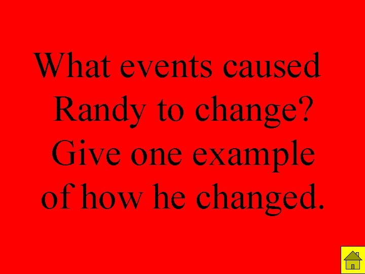Daily Double Clue What events caused Randy to change? Give one example of how