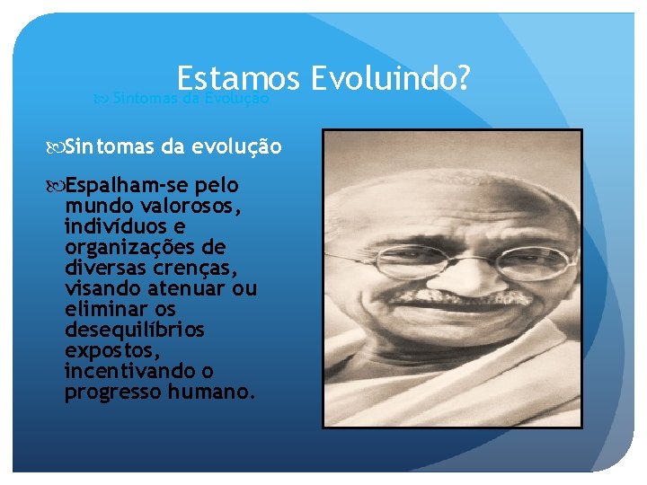 Estamos Evoluindo? Sintomas da Evolução Sintomas da evolução Espalham-se pelo mundo valorosos, indivíduos e