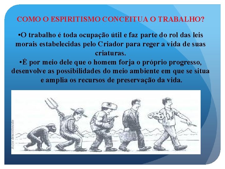 COMO O ESPIRITISMO CONCEITUA O TRABALHO? • O trabalho é toda ocupação útil e