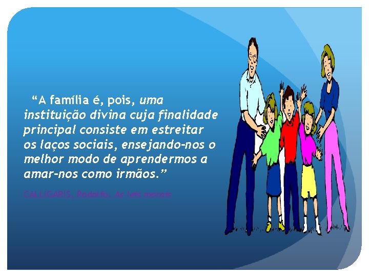 “A família é, pois, uma instituição divina cuja finalidade principal consiste em estreitar os