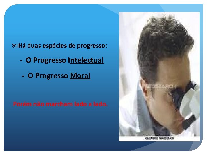  Há duas espécies de progresso: - O Progresso Intelectual - O Progresso Moral