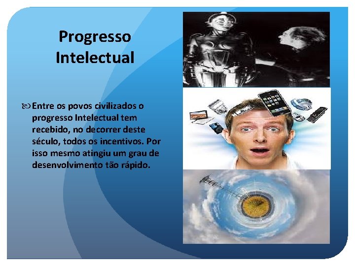 Progresso Intelectual Entre os povos civilizados o progresso Intelectual tem recebido, no decorrer deste