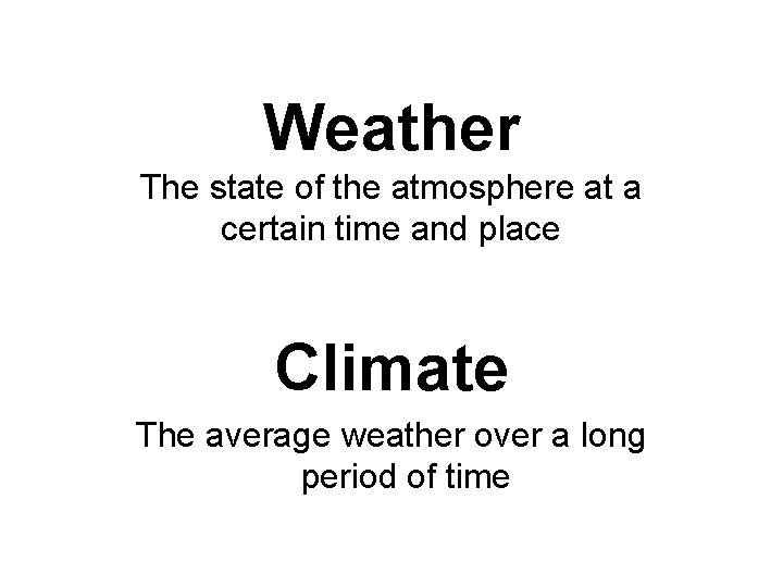 Weather The state of the atmosphere at a certain time and place Climate The