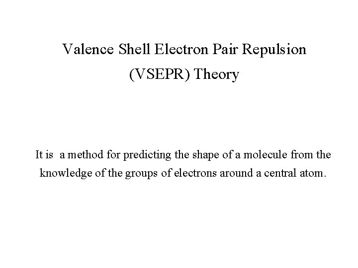 Valence Shell Electron Pair Repulsion (VSEPR) Theory It is a method for predicting the