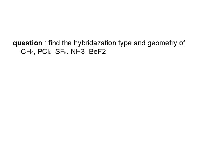 question : find the hybridazation type and geometry of CH 4, PCl 5, SF