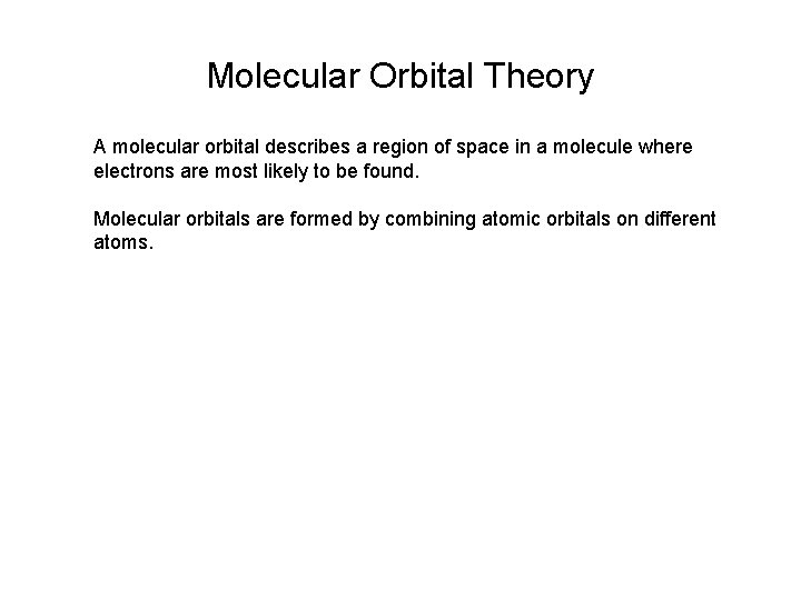 Molecular Orbital Theory A molecular orbital describes a region of space in a molecule