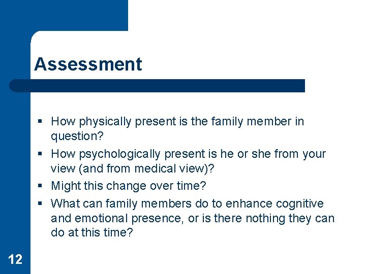 Assessment § How physically present is the family member in question? § How psychologically