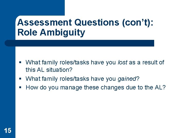 Assessment Questions (con’t): Role Ambiguity § What family roles/tasks have you lost as a