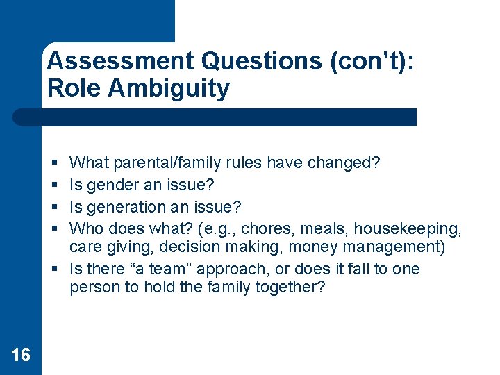 Assessment Questions (con’t): Role Ambiguity § § What parental/family rules have changed? Is gender