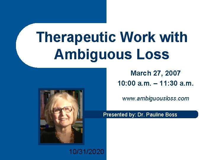 Therapeutic Work with Ambiguous Loss March 27, 2007 10: 00 a. m. – 11: