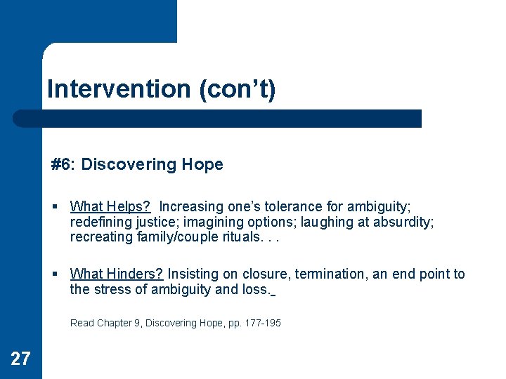 Intervention (con’t) #6: Discovering Hope § What Helps? Increasing one’s tolerance for ambiguity; redefining