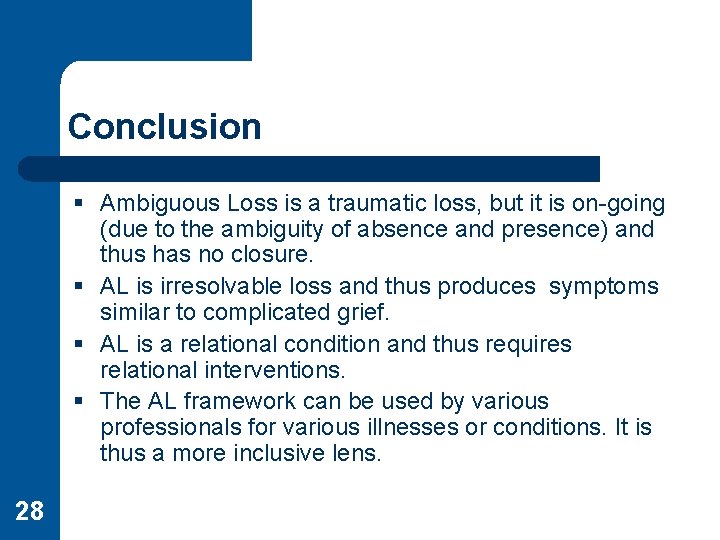 Conclusion § Ambiguous Loss is a traumatic loss, but it is on-going (due to