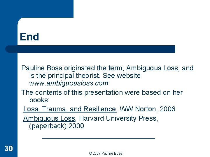End Pauline Boss originated the term, Ambiguous Loss, and is the principal theorist. See