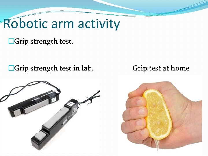 Robotic arm activity �Grip strength test in lab. Grip test at home 