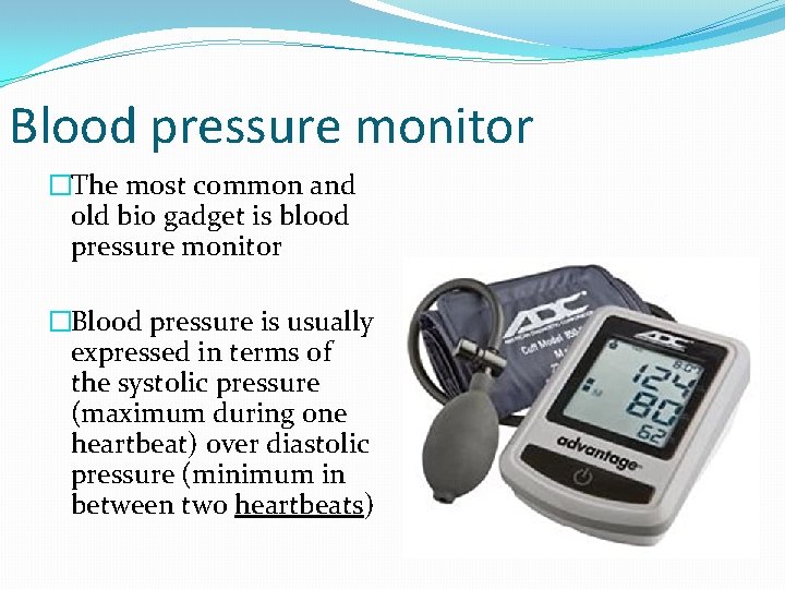 Blood pressure monitor �The most common and old bio gadget is blood pressure monitor