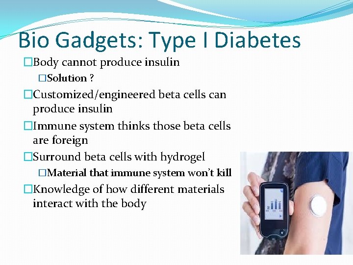 Bio Gadgets: Type I Diabetes �Body cannot produce insulin �Solution ? �Customized/engineered beta cells