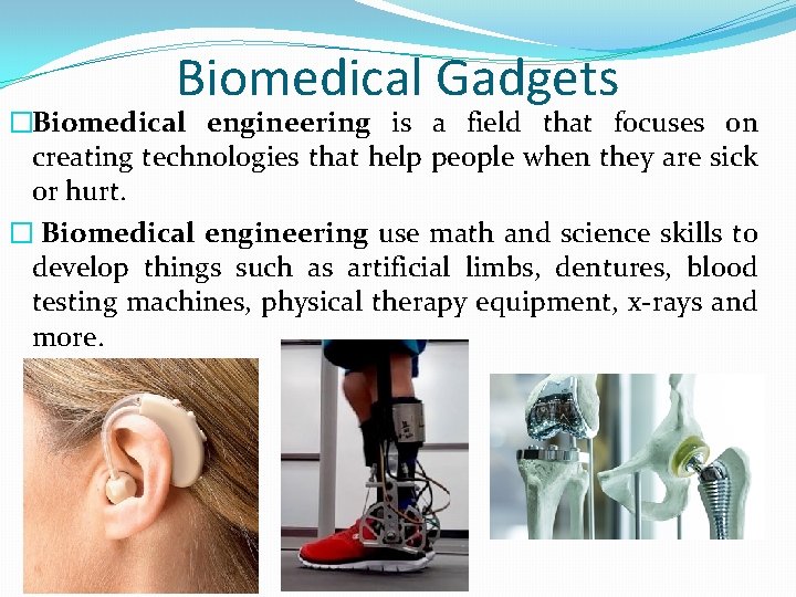 Biomedical Gadgets �Biomedical engineering is a field that focuses on creating technologies that help