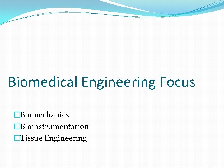 Biomedical Engineering Focus �Biomechanics �Bioinstrumentation �Tissue Engineering 
