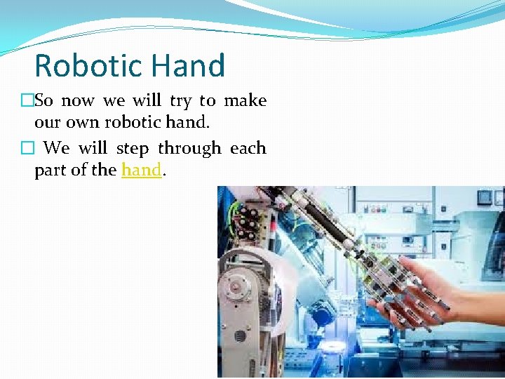 Robotic Hand �So now we will try to make our own robotic hand. �