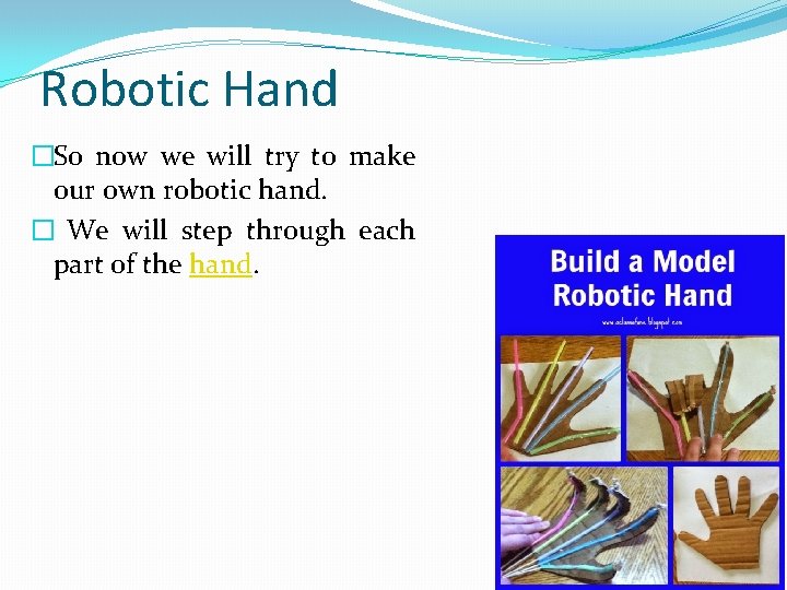 Robotic Hand �So now we will try to make our own robotic hand. �