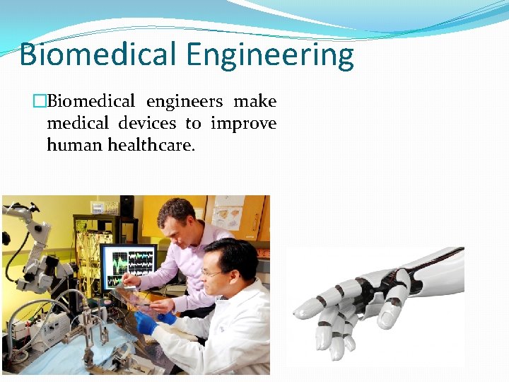 Biomedical Engineering �Biomedical engineers make medical devices to improve human healthcare. 