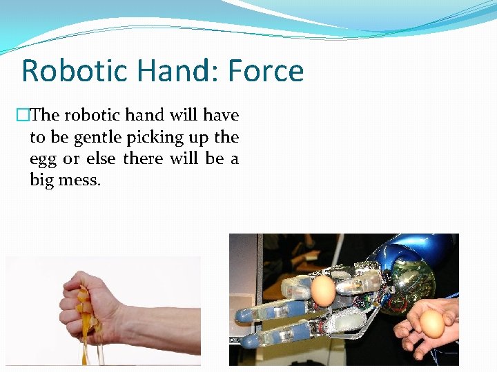 Robotic Hand: Force �The robotic hand will have to be gentle picking up the