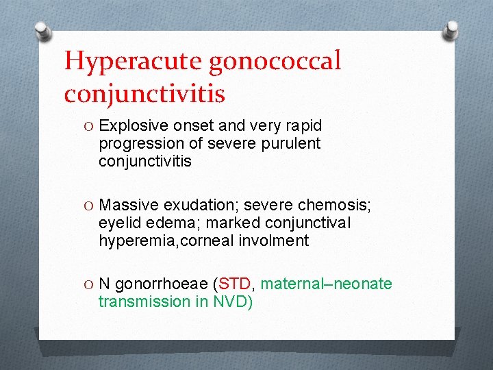 Hyperacute gonococcal conjunctivitis O Explosive onset and very rapid progression of severe purulent conjunctivitis
