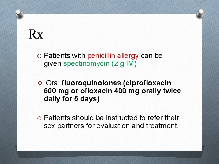 Rx O Patients with penicillin allergy can be given spectinomycin (2 g IM) v