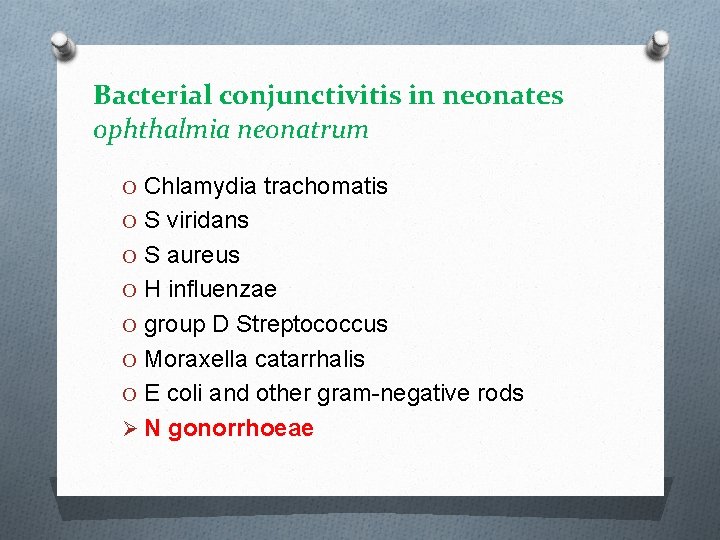 Bacterial conjunctivitis in neonates ophthalmia neonatrum O Chlamydia trachomatis O S viridans O S