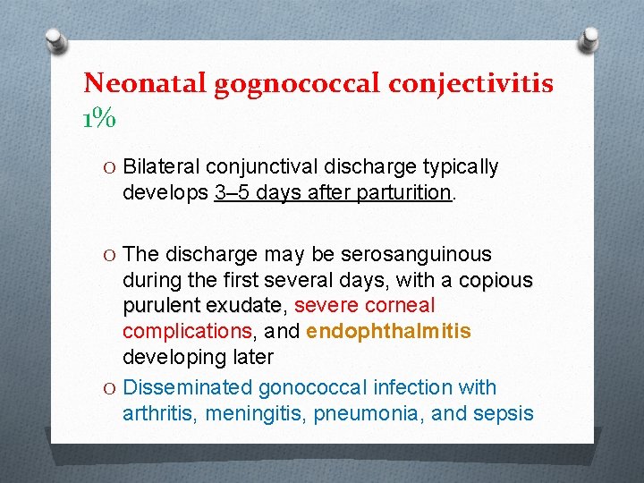 Neonatal gognococcal conjectivitis 1% O Bilateral conjunctival discharge typically develops 3– 5 days after