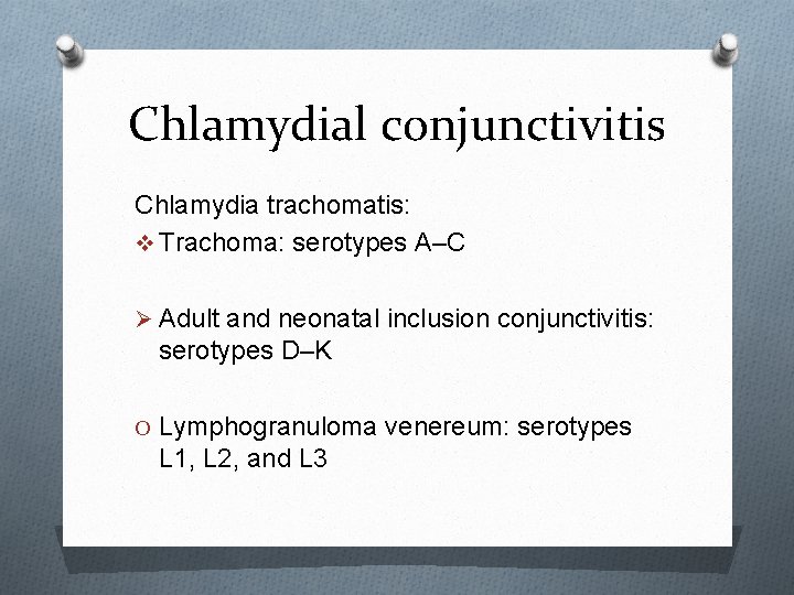Chlamydial conjunctivitis Chlamydia trachomatis: v Trachoma: serotypes A–C Ø Adult and neonatal inclusion conjunctivitis: