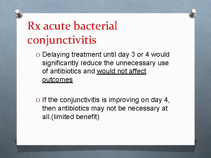 Rx acute bacterial conjunctivitis O Delaying treatment until day 3 or 4 would significantly