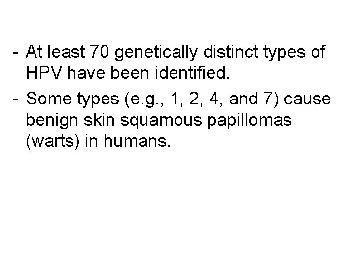 - At least 70 genetically distinct types of HPV have been identified. - Some