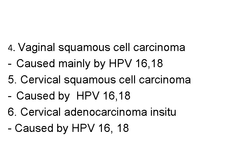 4. Vaginal squamous cell carcinoma - Caused mainly by HPV 16, 18 5. Cervical